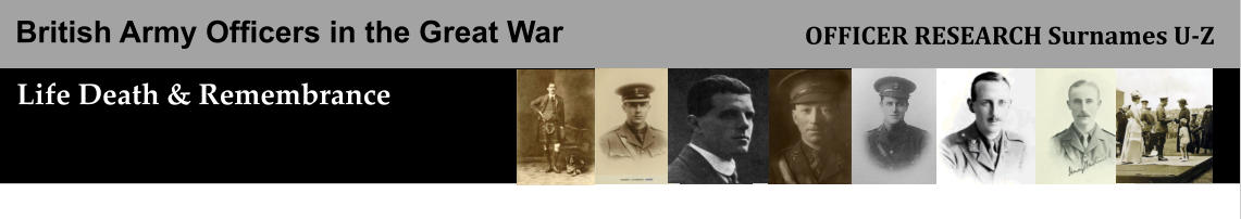 British Army Officers in the Great War Life Death & Remembrance OFFICER RESEARCH Surnames U-Z